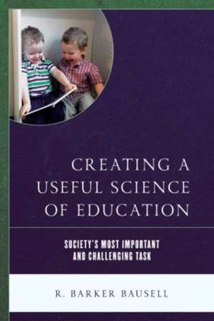 Creating a Useful Science of Education de R. BarkerPh.D. Bausell