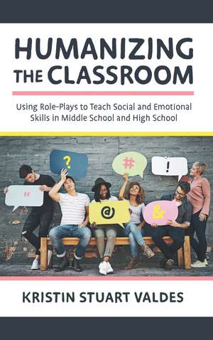 Humanizing the Classroom: Using Role-Plays to Teach Social and Emotional Skills in Middle School and High School de Kristin Stuart Valdes