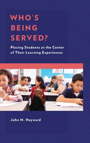 Who’s Being Served?: Placing Students at the Center of Their Learning Experiences de John M. Hayward