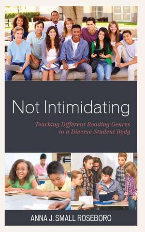 Not Intimidating: Teaching Different Reading Genres to a Diverse Student Body de Anna J. Small Roseboro