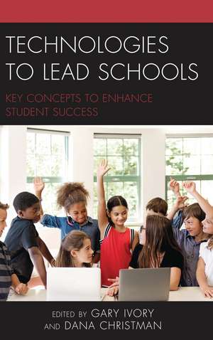 Technologies to Lead Schools: Key Concepts to Enhance Student Success de Gary Ivory
