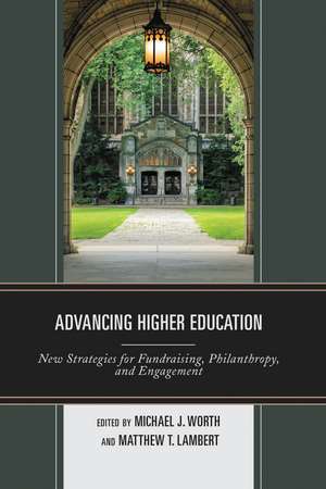 Advancing Higher Education: New Strategies for Fundraising, Philanthropy, and Engagement de Michael J. Worth