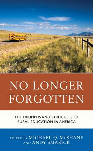 No Longer Forgotten: The Triumphs and Struggles of Rural Education in America de Michael Q. McShane