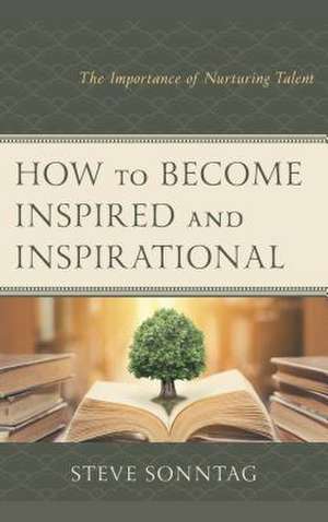 How to Become Inspired and Inspirational de Steve Sonntag