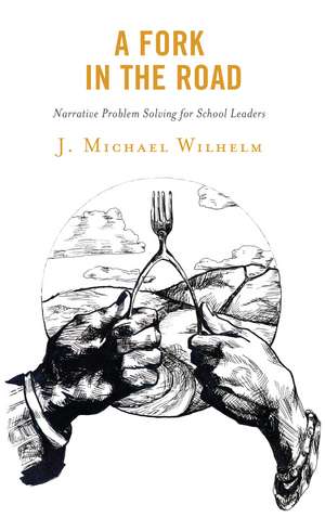 A Fork in the Road: Narrative Problem Solving for School Leaders de J. Michael Wilhelm