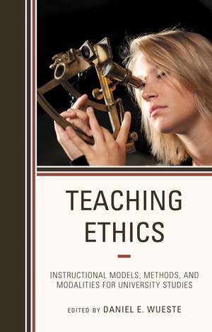 Teaching Ethics: Instructional Models, Methods, and Modalities for University Studies de Daniel E. Wueste