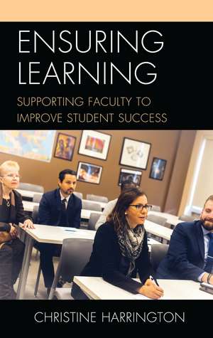 Ensuring Learning: Supporting Faculty to Improve Student Success de Christine Harrington