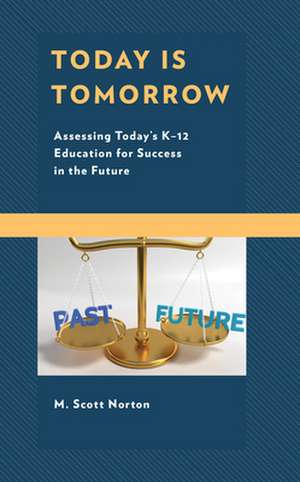 Today Is Tomorrow: Assessing Today's K-12 Education for Success in the Future de M. Scott Norton