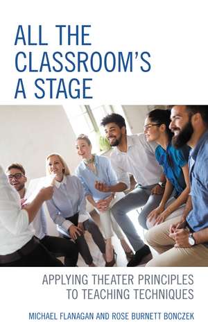 All the Classroom's a Stage: Applying Theater Principles to Teaching Techniques de Michael Flanagan