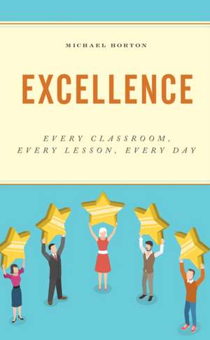 Excellence: Every Classroom, Every Lesson, Every Day de Michael Horton