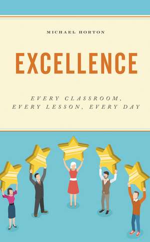Excellence: Every Classroom, Every Lesson, Every Day de Michael Horton