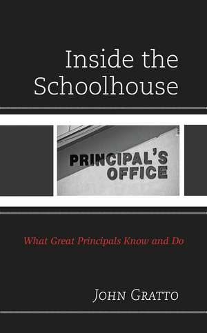 Inside the Schoolhouse: What Great Principals Know and Do de John Gratto