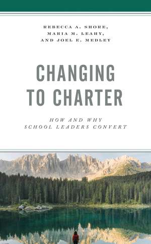 Changing to Charter: How and Why School Leaders Convert de Rebecca A. Shore