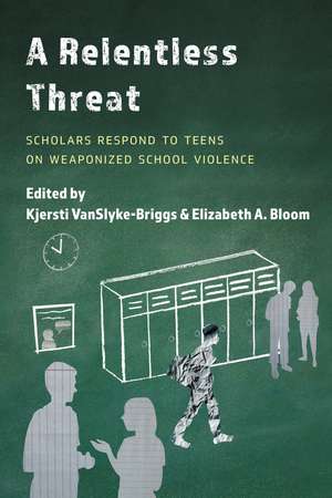 A Relentless Threat: Scholars Respond to Teens on Weaponized School Violence de Kjersti VanSlyke-Briggs