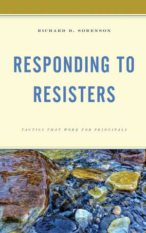 Responding to Resisters: Tactics that Work for Principals de Richard D. Sorenson