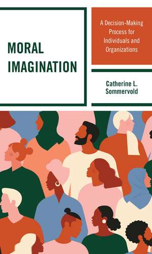 Moral Imagination: A Decision-Making Process for Individuals and Organizations de Catherine L. Sommervold