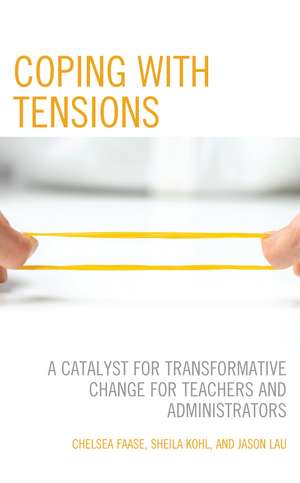 Coping with Tensions: A Catalyst for Transformative Change for Teachers and Administrators de Chelsea Faase