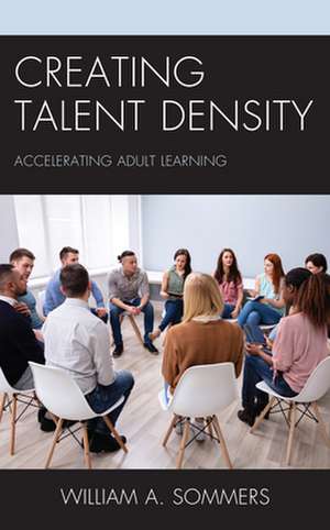 Creating Talent Density de William A. Sommers