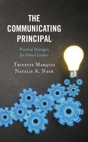 The Communicating Principal: Practical Strategies for School Leaders de Trinette Marquis