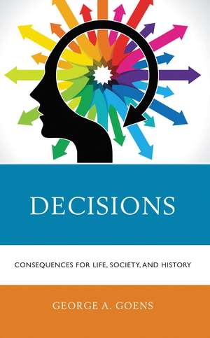 Decisions: Consequences for Life, Society, and History de George A. Goens