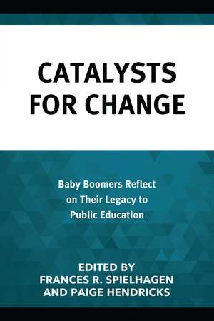 Catalysts for Change: Baby Boomers Reflect on Their Legacy to Public Education de Frances R. Spielhagen