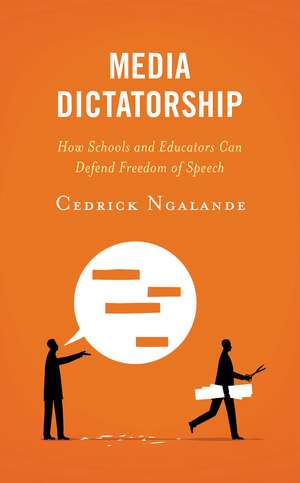 Media Dictatorship: How Schools and Educators Can Defend Freedom of Speech de Cedrick Ngalande