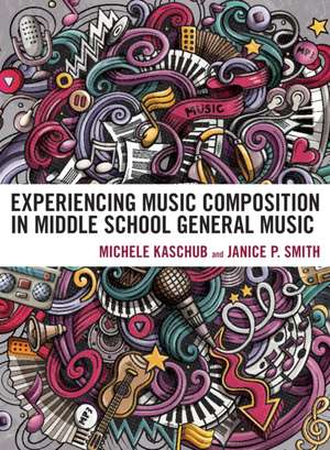 Experiencing Music Composition in Middle School General Music de Michele Kaschub