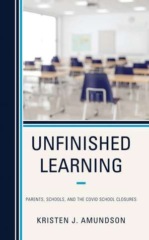 Unfinished Learning: Parents, Schools, and The COVID School Closures de Kristen J. Amundson