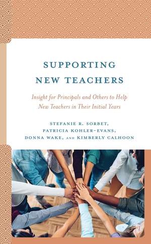 Supporting New Teachers: Insight for Principals and Others to Help New Teachers in Their Initial Years de Stefanie R. Sorbet