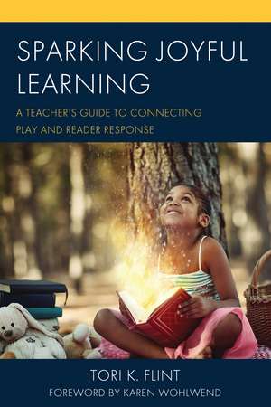 Sparking Joyful Learning: A Teacher’s Guide to Connecting Play and Reader Response de Tori K. Flint