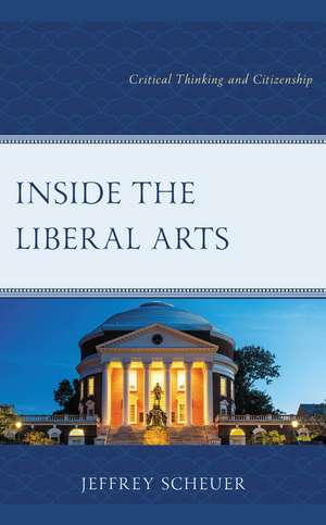 Inside the Liberal Arts: Critical Thinking and Citizenship de Jeffrey Scheuer