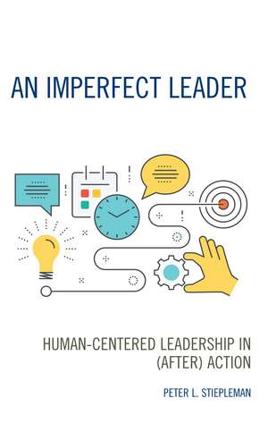 An Imperfect Leader: Human-Centered Leadership in (After) Action de Peter L. Stiepleman