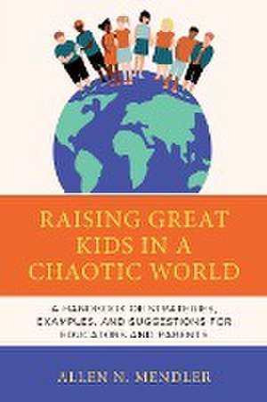 Raising Great Kids in a Chaotic World de Allen N. Mendler