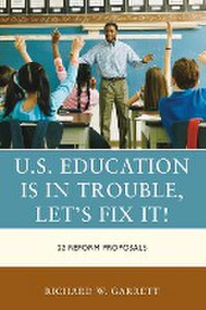 U.S. Education is in Trouble, Let's Fix It! de Richard W. Garrett