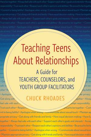 Teaching Teens About Relationships: A Guide for Teachers, Counselors, and Youth Group Facilitators de Chuck Rhoades