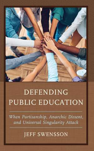 Defending Public Education: When Partisanship, Anarchic Dissent, and Universal Singularity Attack de Jeff Swensson