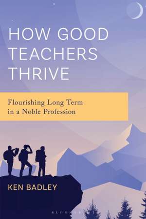 How Good Teachers Thrive de Ken Badley