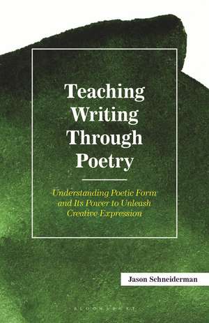 Teaching Writing Through Poetry de Jason Schneiderman