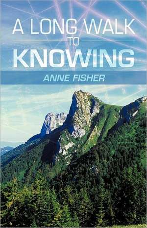 A Long Walk to Knowing de Anne Fisher