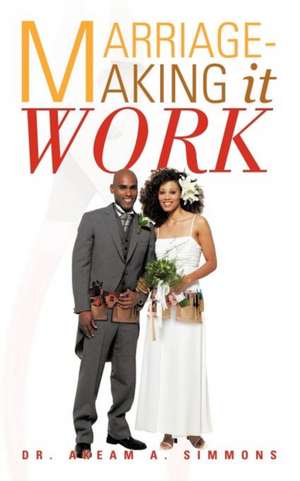 Marriage-Making It Work de Akeam A. Simmons