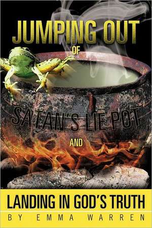 Jumping Out of Satan's Lie Pot and Landing in God's Truth de Emma Warren