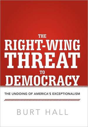 The Right-Wing Threat to Democracy de Burt Hall