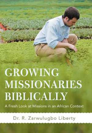 Growing Missionaries Biblically de R. Zarwulugbo Liberty