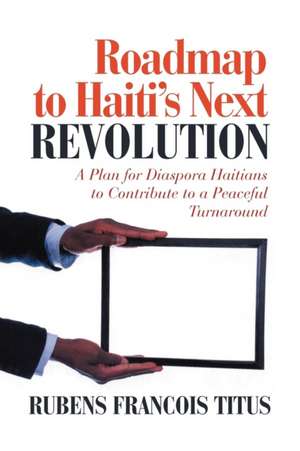 Roadmap to Haiti S Next Revolution de Rubens Francois Titus