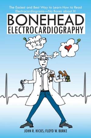 Bonehead Electrocardiography: The Easiest and Best Way to Learn How to Read Electrocardiograms-No Bones about It! de John R. Hicks