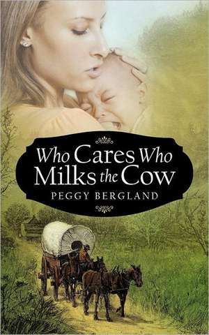 Who Cares Who Milks the Cow de Peggy Bergland