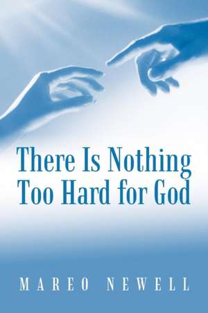 There Is Nothing Too Hard for God de Mareo Newell