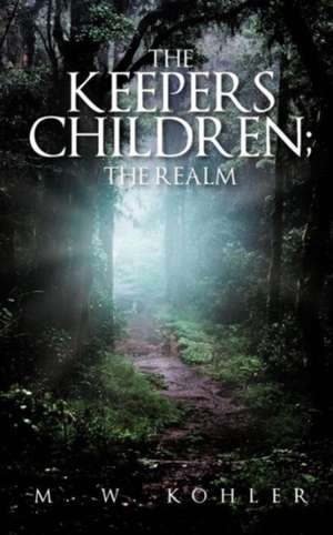 The Keepers Children; The Realm de M. W. Kohler