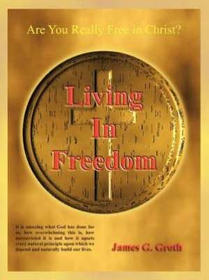 Living in Freedom de James G. Groth