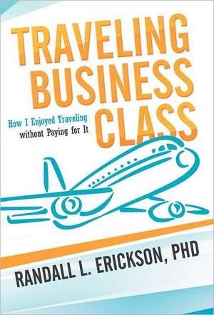 Traveling Business Class de Phd Randall L. Erickson